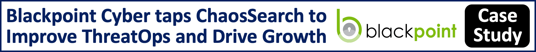 Blackpoint Cyber taps ChaosSearch to Improve ThreatOps and Drive Growth. Read the Case Study.